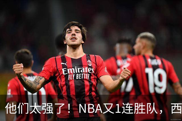 他们太强了！NBA又1连胜队，西部劲旅22分大胜，7人上双打嗨了！