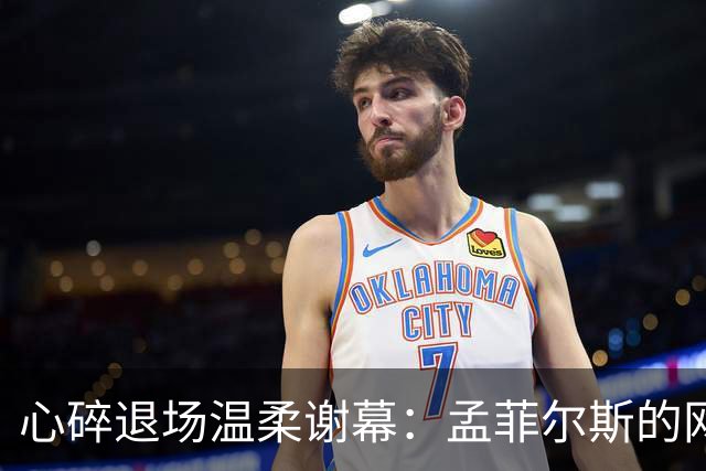 心碎退场温柔谢幕：孟菲尔斯的网球终章，藏着最纯粹的赤诚与遗憾