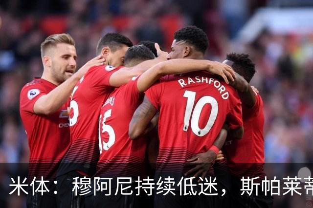 米体：穆阿尼持续低迷，斯帕莱蒂依旧力挺