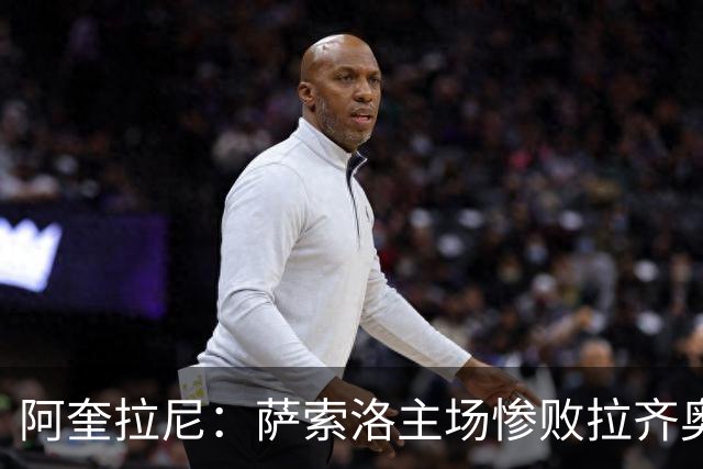 阿奎拉尼：萨索洛主场惨败拉齐奥，我承担全部责任